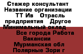 Стажер-консультант › Название организации ­ ТТ-Ив › Отрасль предприятия ­ Другое › Минимальный оклад ­ 27 000 - Все города Работа » Вакансии   . Мурманская обл.,Полярные Зори г.